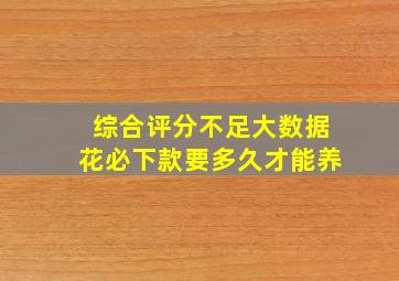 综合评分不足大数据花必下款要多久才能养