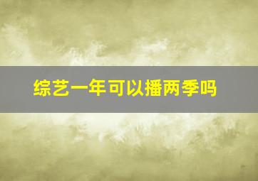 综艺一年可以播两季吗