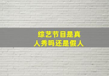 综艺节目是真人秀吗还是假人