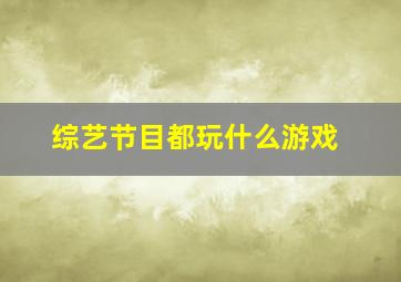 综艺节目都玩什么游戏