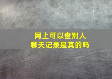 网上可以查别人聊天记录是真的吗