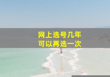 网上选号几年可以再选一次