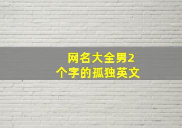 网名大全男2个字的孤独英文