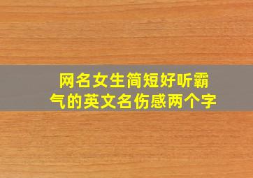 网名女生简短好听霸气的英文名伤感两个字