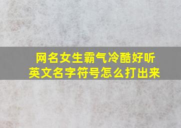 网名女生霸气冷酷好听英文名字符号怎么打出来