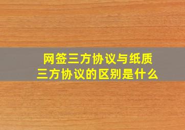 网签三方协议与纸质三方协议的区别是什么