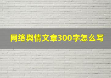 网络舆情文章300字怎么写