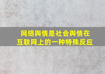 网络舆情是社会舆情在互联网上的一种特殊反应