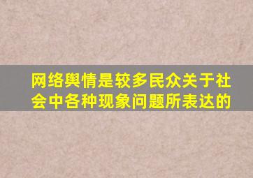 网络舆情是较多民众关于社会中各种现象问题所表达的