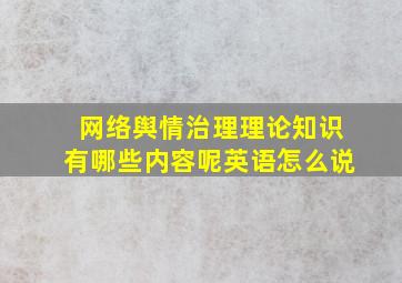 网络舆情治理理论知识有哪些内容呢英语怎么说