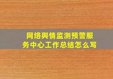 网络舆情监测预警服务中心工作总结怎么写