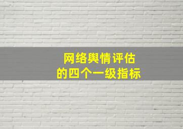 网络舆情评估的四个一级指标