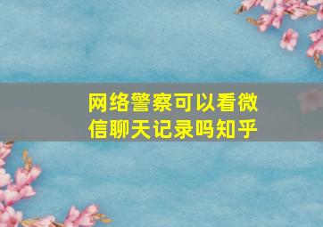 网络警察可以看微信聊天记录吗知乎