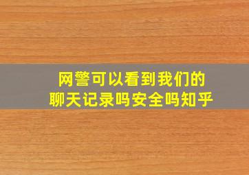 网警可以看到我们的聊天记录吗安全吗知乎