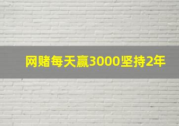 网赌每天赢3000坚持2年