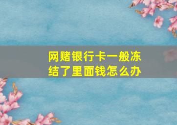 网赌银行卡一般冻结了里面钱怎么办