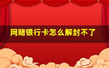 网赌银行卡怎么解封不了