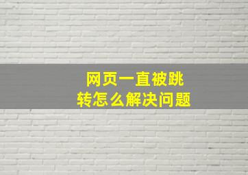 网页一直被跳转怎么解决问题