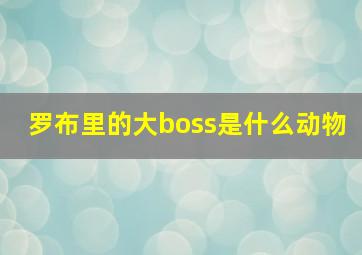 罗布里的大boss是什么动物