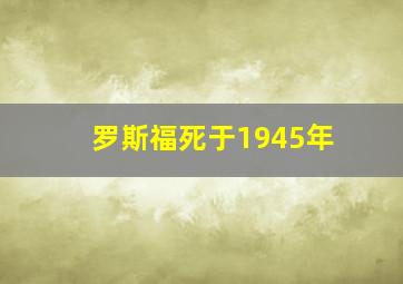 罗斯福死于1945年