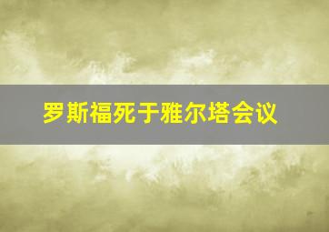 罗斯福死于雅尔塔会议