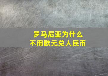 罗马尼亚为什么不用欧元兑人民币