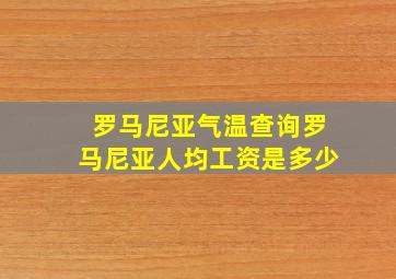 罗马尼亚气温查询罗马尼亚人均工资是多少