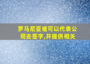 罗马尼亚谁可以代表公司去签字,并提供相关