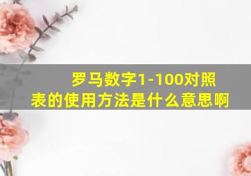 罗马数字1-100对照表的使用方法是什么意思啊