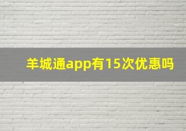 羊城通app有15次优惠吗