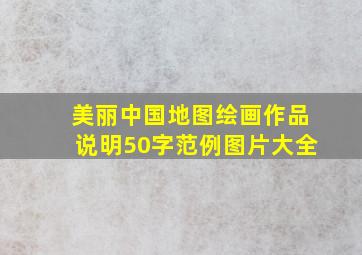 美丽中国地图绘画作品说明50字范例图片大全