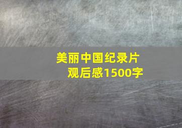 美丽中国纪录片观后感1500字