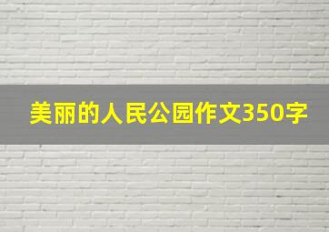 美丽的人民公园作文350字