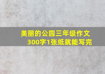 美丽的公园三年级作文300字1张纸就能写完