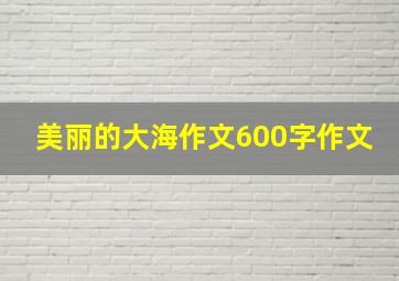 美丽的大海作文600字作文