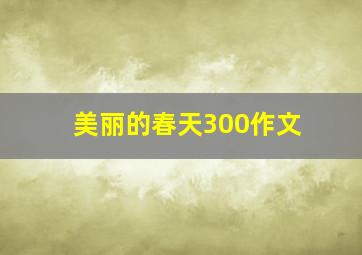 美丽的春天300作文