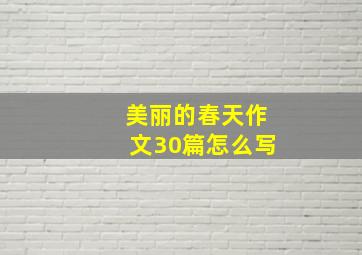 美丽的春天作文30篇怎么写