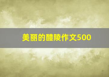 美丽的醴陵作文500