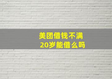 美团借钱不满20岁能借么吗