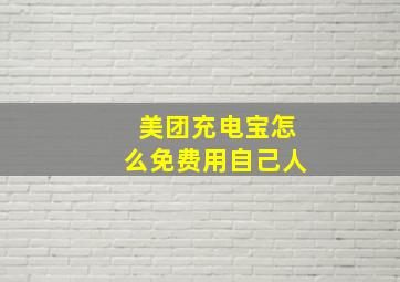 美团充电宝怎么免费用自己人