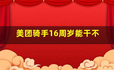 美团骑手16周岁能干不