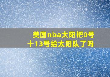 美国nba太阳把0号十13号给太阳队了吗