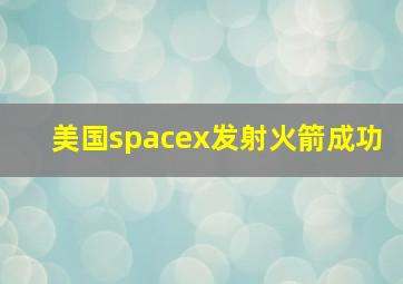 美国spacex发射火箭成功