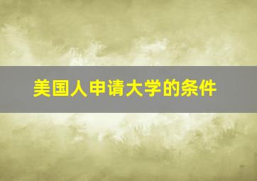 美国人申请大学的条件