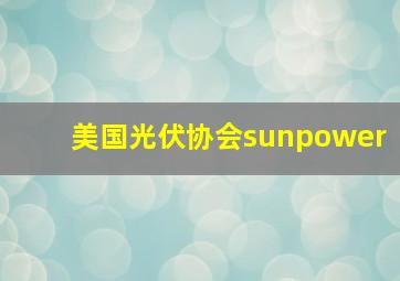 美国光伏协会sunpower