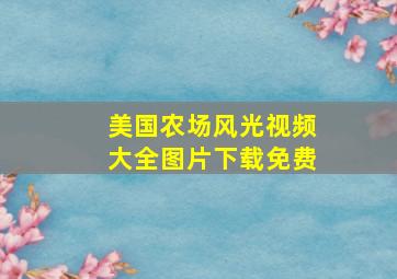 美国农场风光视频大全图片下载免费