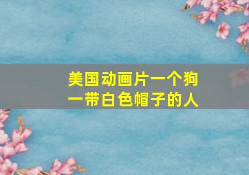 美国动画片一个狗一带白色帽子的人