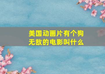 美国动画片有个狗无敌的电影叫什么