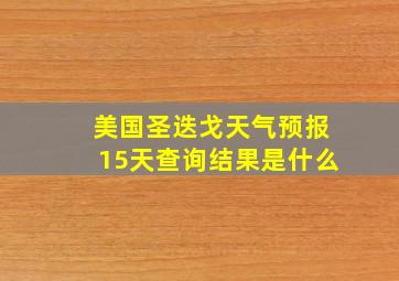 美国圣迭戈天气预报15天查询结果是什么