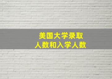 美国大学录取人数和入学人数